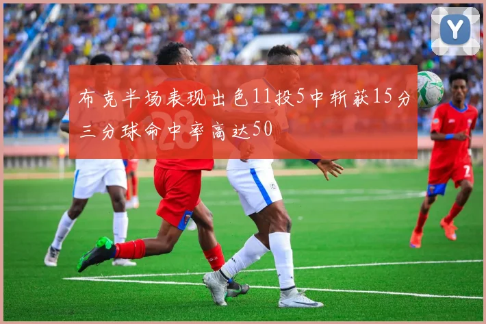 布克半场表现出色11投5中斩获15分三分球命中率高达50